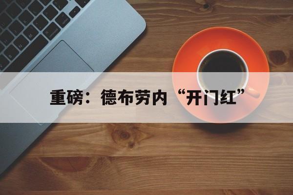 重磅：德布劳内“开门红”(德布劳内 let me talk)|足球直播入口